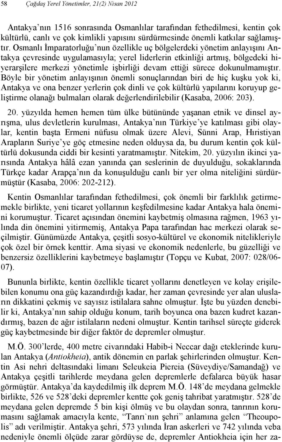 Osmanlı Đmparatorluğu nun özellikle uç bölgelerdeki yönetim anlayışını Antakya çevresinde uygulamasıyla; yerel liderlerin etkinliği artmış, bölgedeki hiyerarşilere merkezi yönetimle işbirliği devam