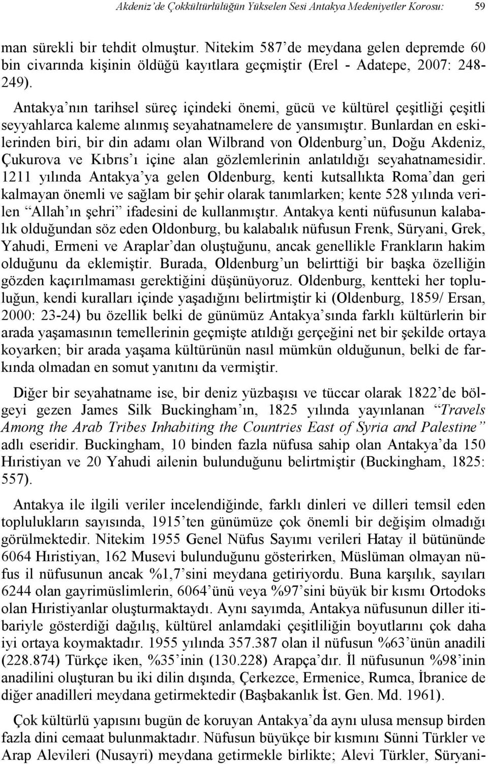 Antakya nın tarihsel süreç içindeki önemi, gücü ve kültürel çeşitliği çeşitli seyyahlarca kaleme alınmış seyahatnamelere de yansımıştır.