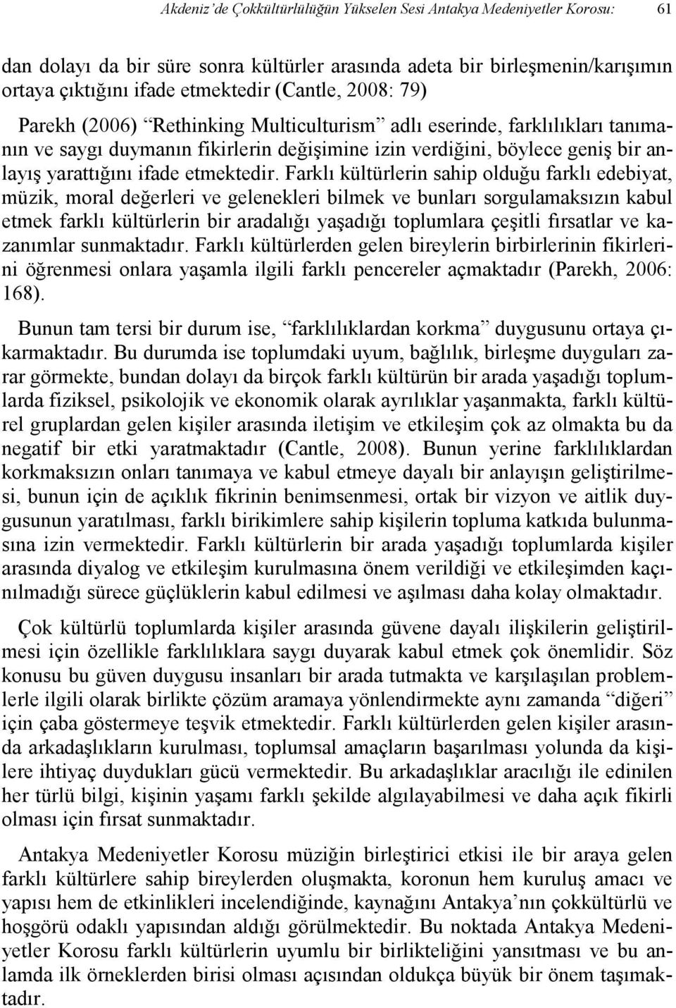 Farklı kültürlerin sahip olduğu farklı edebiyat, müzik, moral değerleri ve gelenekleri bilmek ve bunları sorgulamaksızın kabul etmek farklı kültürlerin bir aradalığı yaşadığı toplumlara çeşitli