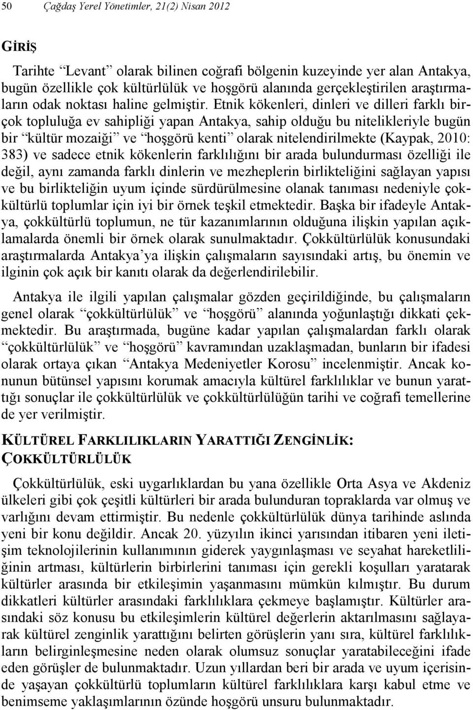 Etnik kökenleri, dinleri ve dilleri farklı birçok topluluğa ev sahipliği yapan Antakya, sahip olduğu bu nitelikleriyle bugün bir kültür mozaiği ve hoşgörü kenti olarak nitelendirilmekte (Kaypak,