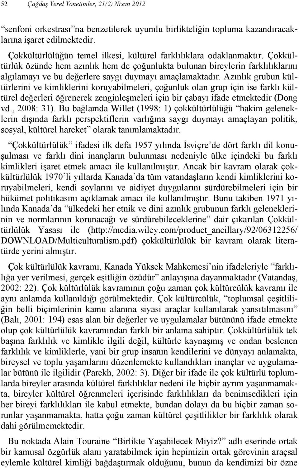 Çokkültürlük özünde hem azınlık hem de çoğunlukta bulunan bireylerin farklılıklarını algılamayı ve bu değerlere saygı duymayı amaçlamaktadır.