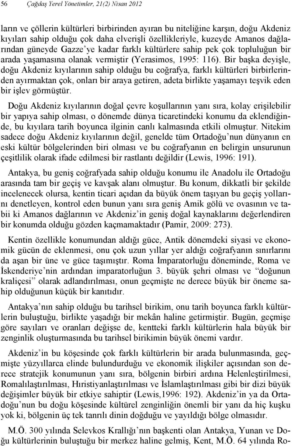 Bir başka deyişle, doğu Akdeniz kıyılarının sahip olduğu bu coğrafya, farklı kültürleri birbirlerinden ayırmaktan çok, onları bir araya getiren, adeta birlikte yaşamayı teşvik eden bir işlev