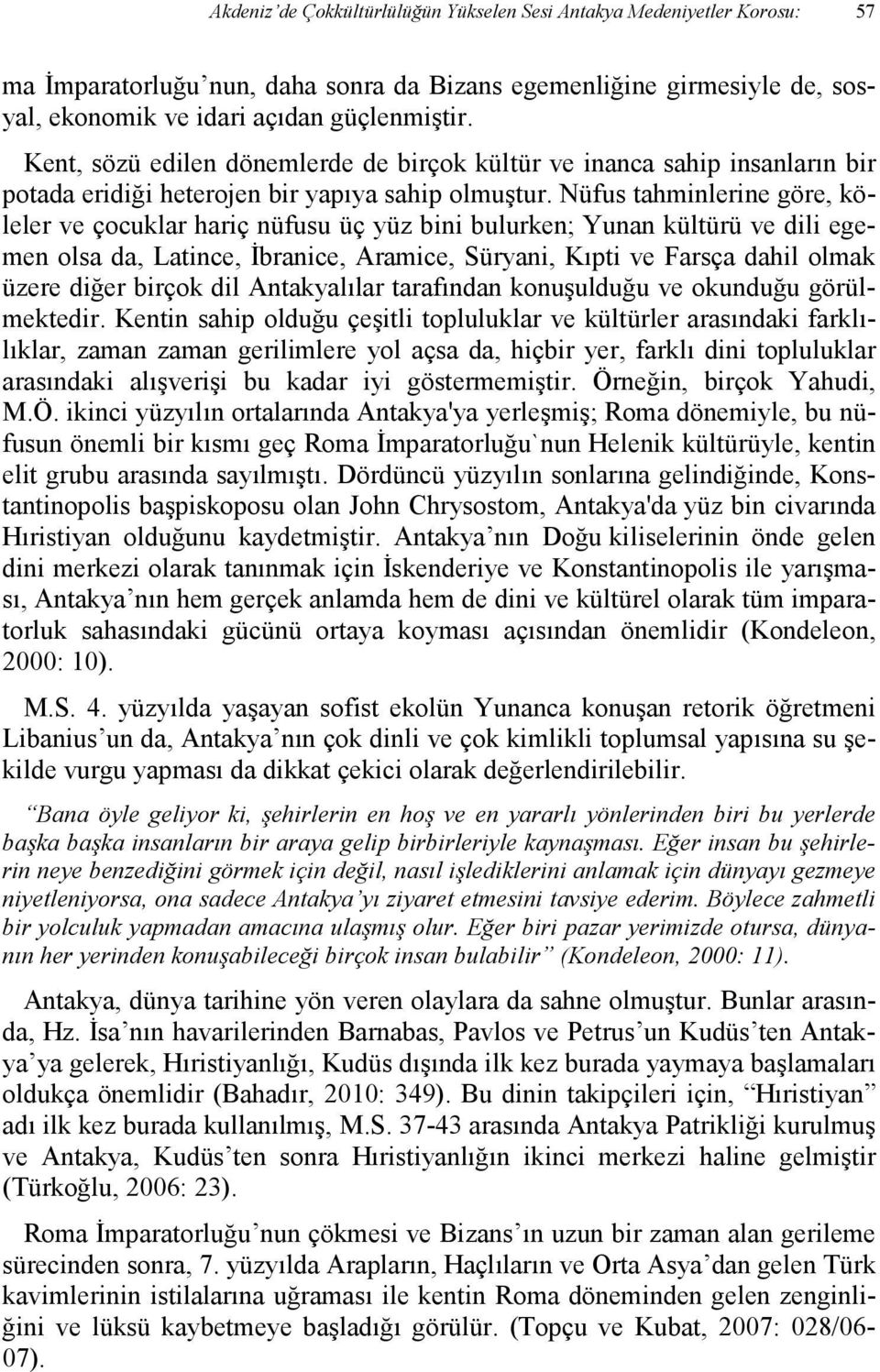 Nüfus tahminlerine göre, köleler ve çocuklar hariç nüfusu üç yüz bini bulurken; Yunan kültürü ve dili egemen olsa da, Latince, Đbranice, Aramice, Süryani, Kıpti ve Farsça dahil olmak üzere diğer