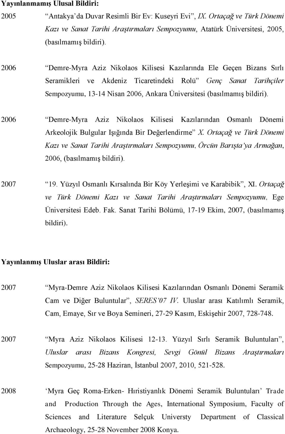 2006 Demre-Myra Aziz Nikolaos Kilisesi Kazılarında Ele Geçen Bizans Sırlı Seramikleri ve Akdeniz Ticaretindeki Rolü Genç Sanat Tarihçiler Sempozyumu, 13-14 Nisan 2006, Ankara Üniversitesi (basılmamış
