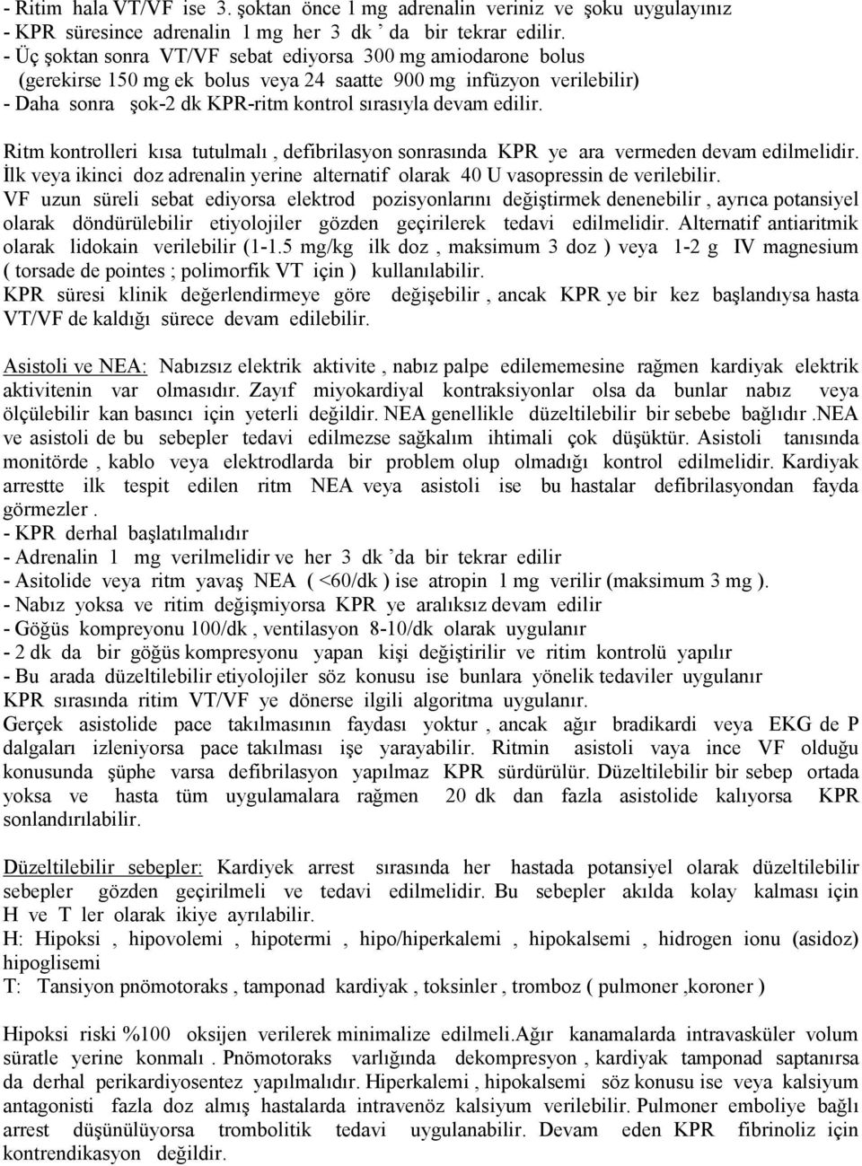 Ritm kontrolleri kısa tutulmalı, defibrilasyon sonrasında KPR ye ara vermeden devam edilmelidir. İlk veya ikinci doz adrenalin yerine alternatif olarak 40 U vasopressin de verilebilir.