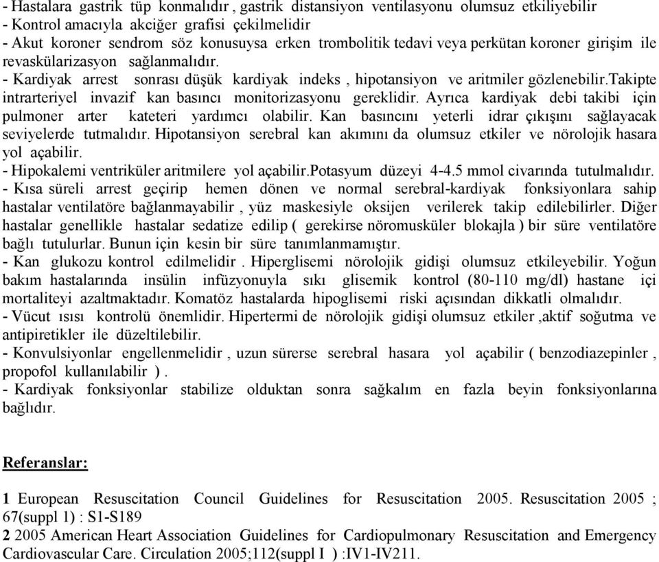 takipte intrarteriyel invazif kan basıncı monitorizasyonu gereklidir. Ayrıca kardiyak debi takibi için pulmoner arter kateteri yardımcı olabilir.