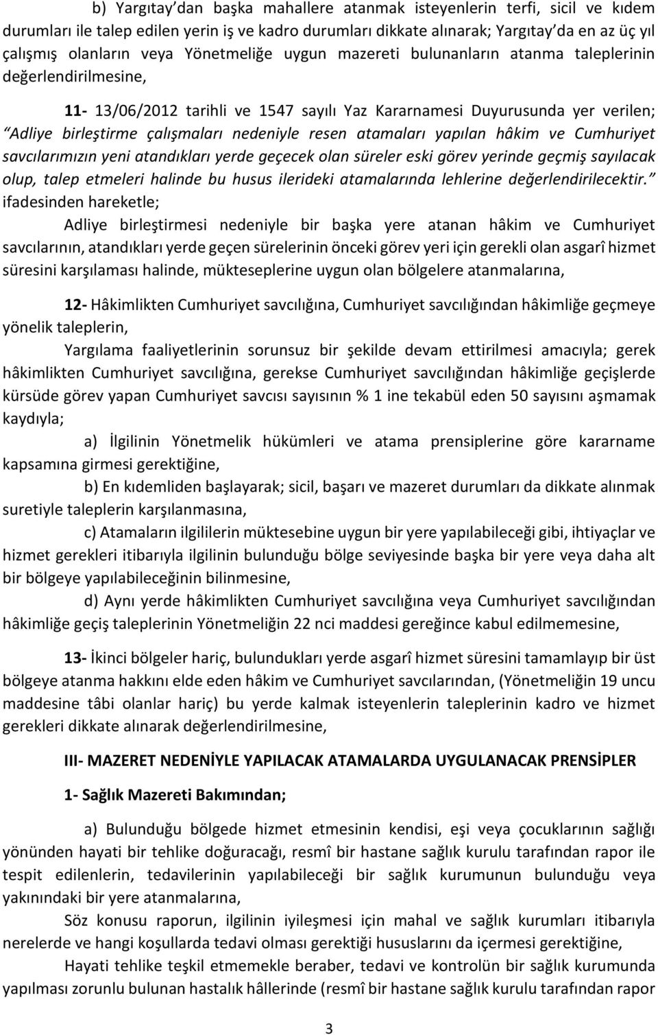 resen atamaları yapılan hâkim ve Cumhuriyet savcılarımızın yeni atandıkları yerde geçecek olan süreler eski görev yerinde geçmiş sayılacak olup, talep etmeleri halinde bu husus ilerideki atamalarında