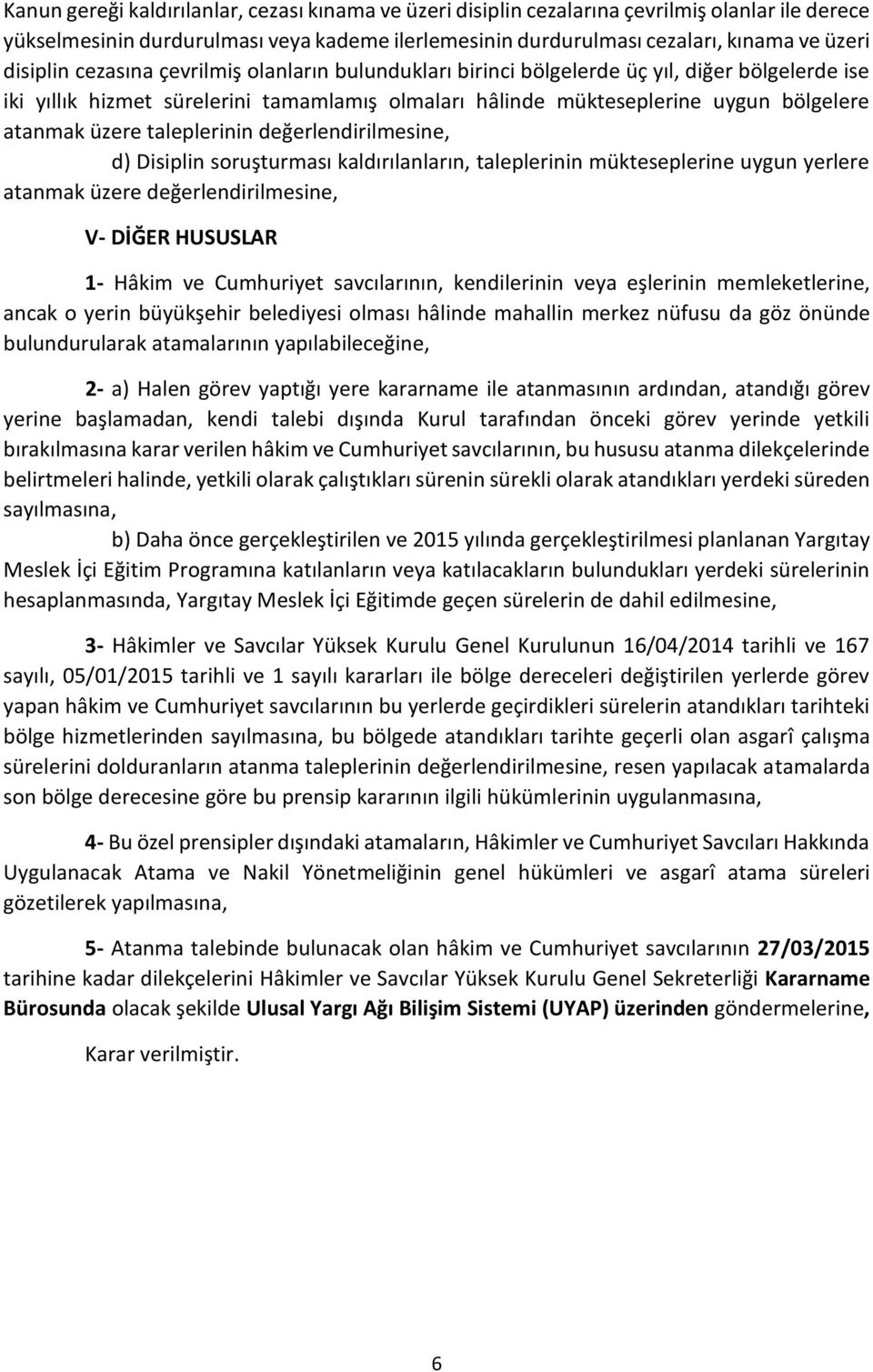 üzere taleplerinin değerlendirilmesine, d) Disiplin soruşturması kaldırılanların, taleplerinin mükteseplerine uygun yerlere atanmak üzere değerlendirilmesine, V- DİĞER HUSUSLAR 1- Hâkim ve Cumhuriyet