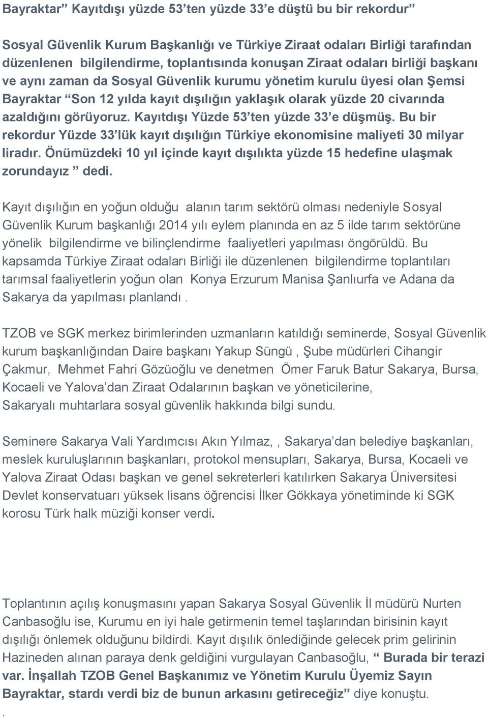 Kayıtdışı Yüzde 53 ten yüzde 33 e düşmüş. Bu bir rekordur Yüzde 33 lük kayıt dışılığın Türkiye ekonomisine maliyeti 30 milyar liradır.