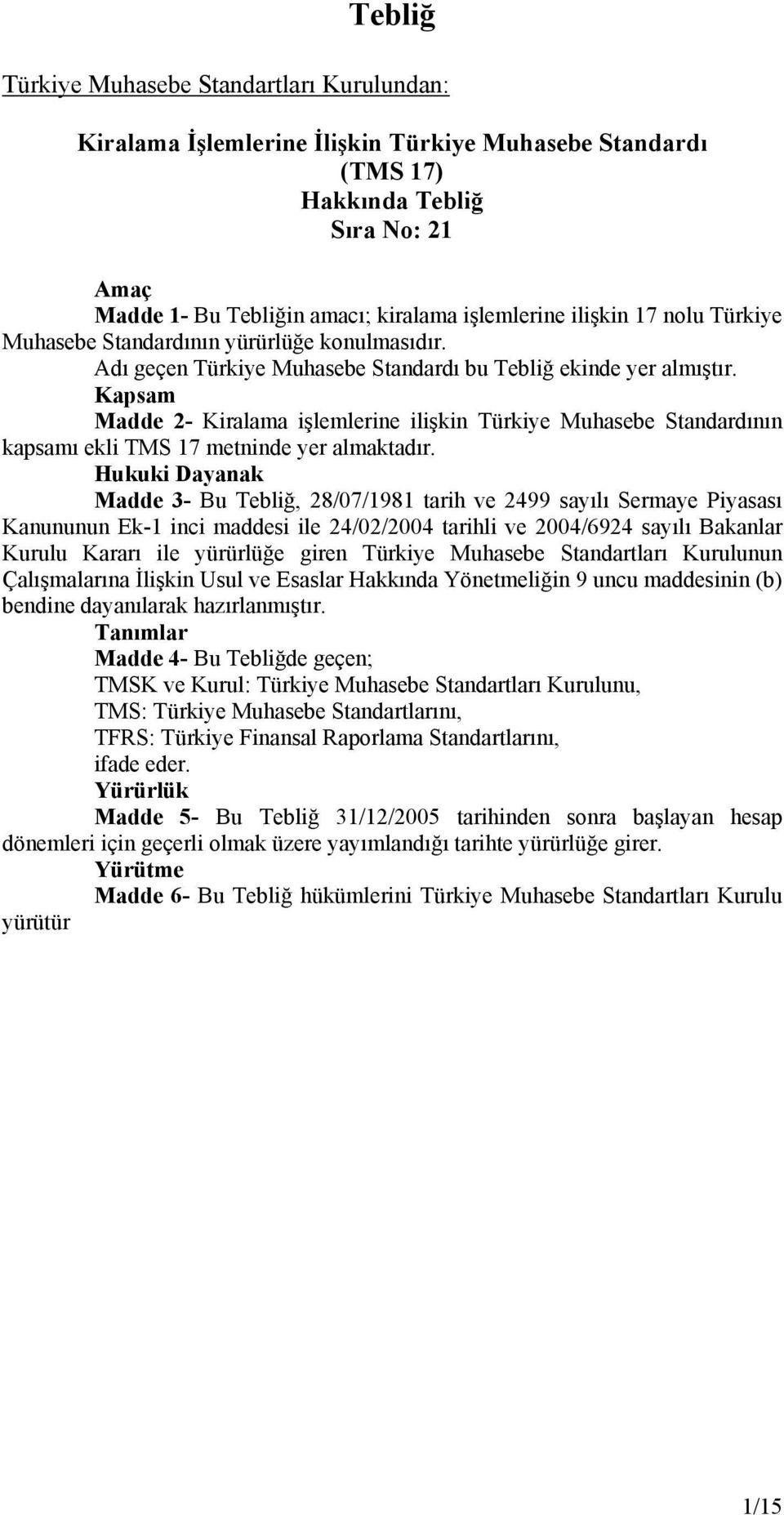 Kapsam Madde 2- Kiralama işlemlerine ilişkin Türkiye Muhasebe Standardının kapsamı ekli TMS 17 metninde yer almaktadır.