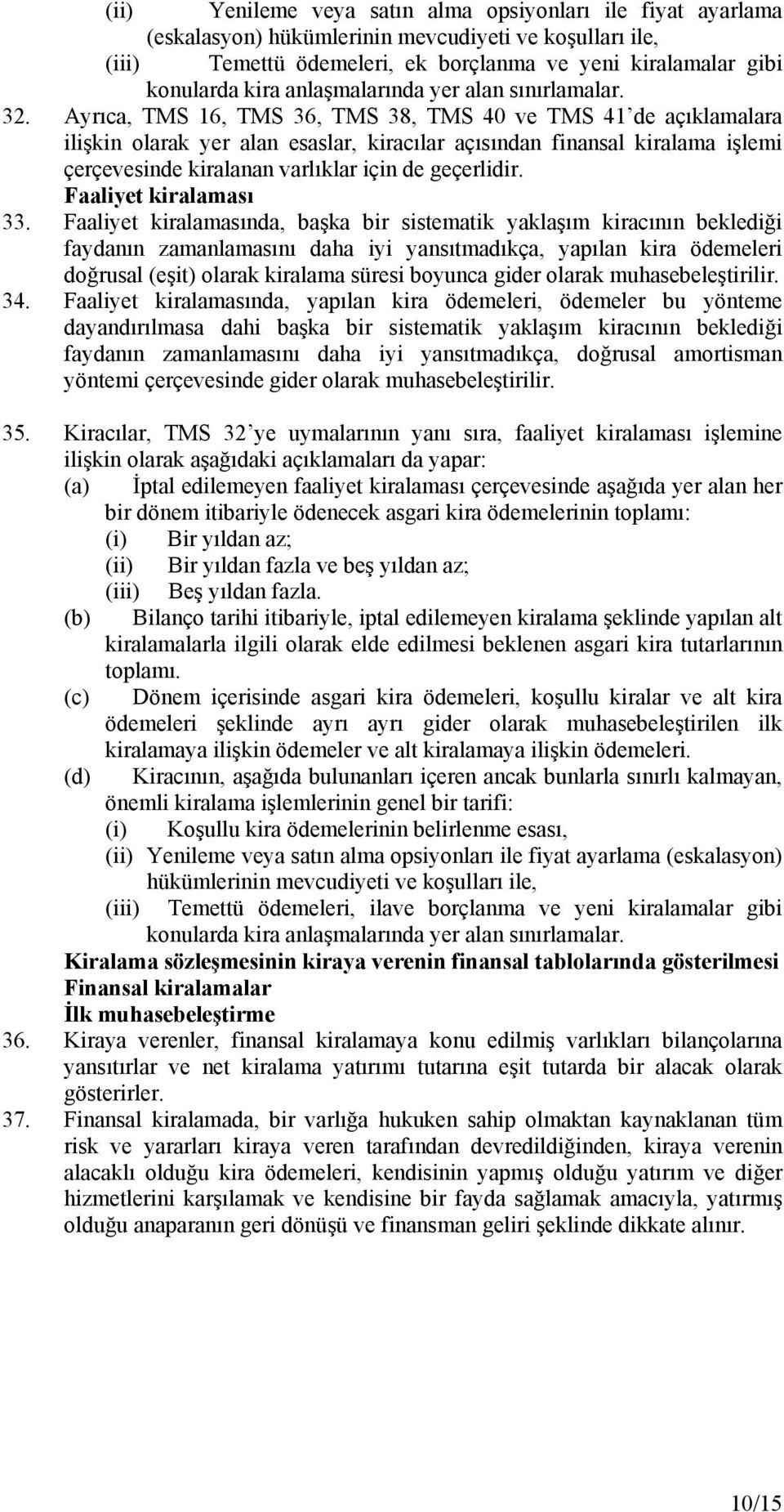 Ayrıca, TMS 16, TMS 36, TMS 38, TMS 40 ve TMS 41 de açıklamalara ilişkin olarak yer alan esaslar, kiracılar açısından finansal kiralama işlemi çerçevesinde kiralanan varlıklar için de geçerlidir.