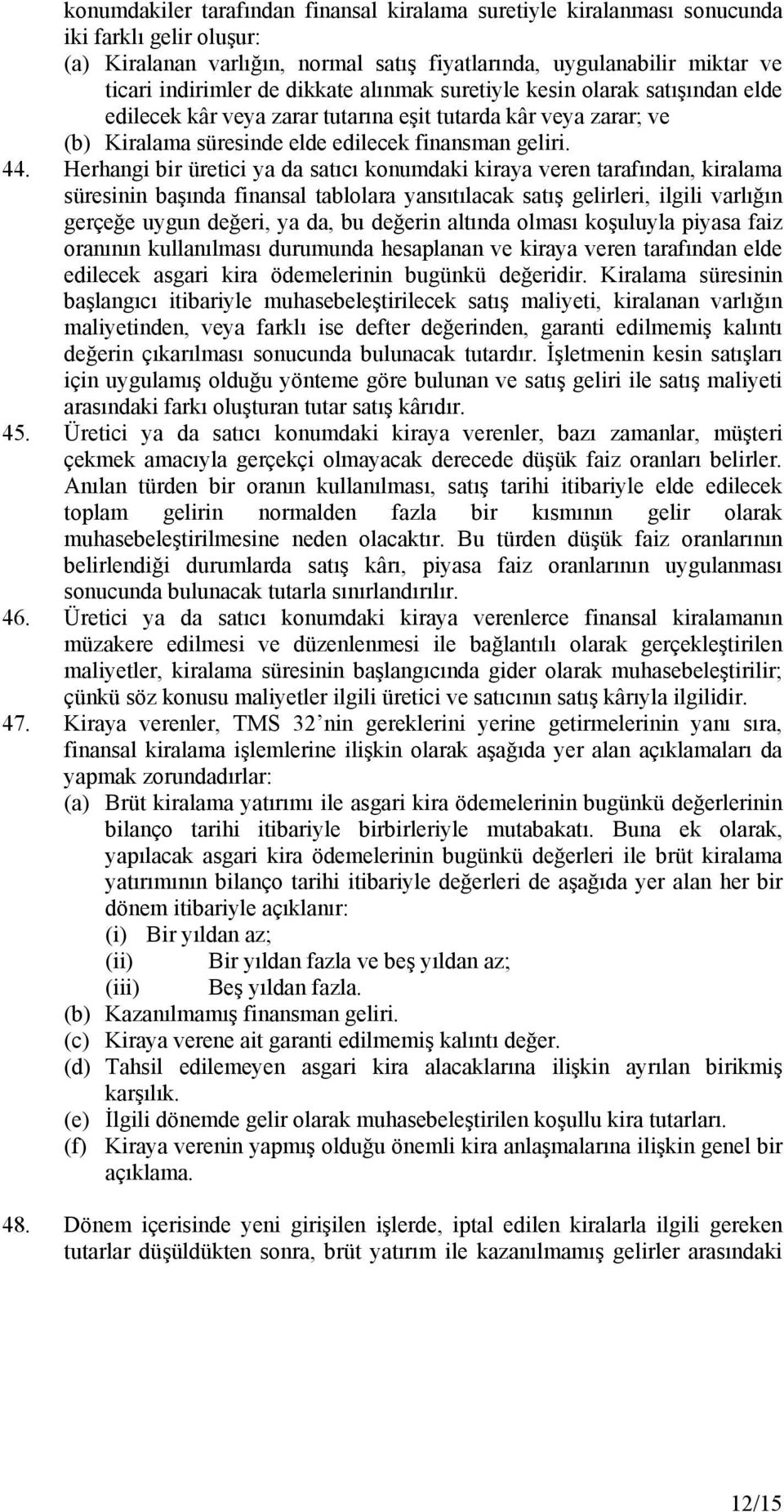 Herhangi bir üretici ya da satıcı konumdaki kiraya veren tarafından, kiralama süresinin başında finansal tablolara yansıtılacak satış gelirleri, ilgili varlığın gerçeğe uygun değeri, ya da, bu