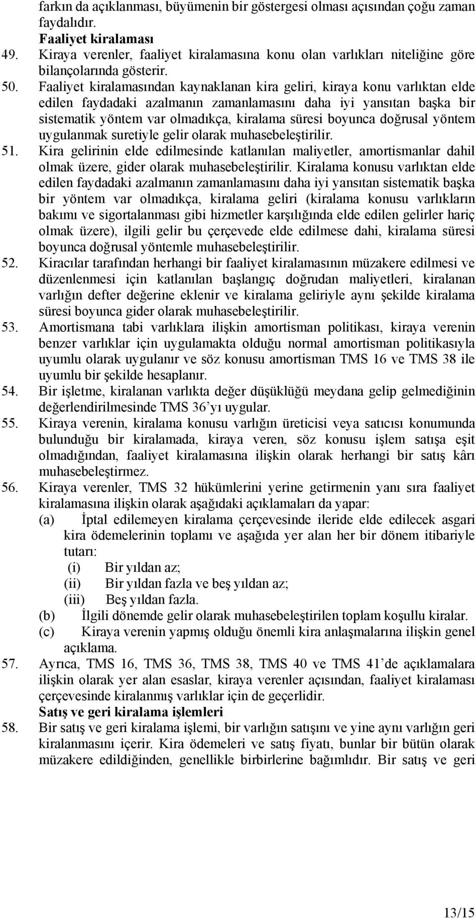 Faaliyet kiralamasından kaynaklanan kira geliri, kiraya konu varlıktan elde edilen faydadaki azalmanın zamanlamasını daha iyi yansıtan başka bir sistematik yöntem var olmadıkça, kiralama süresi