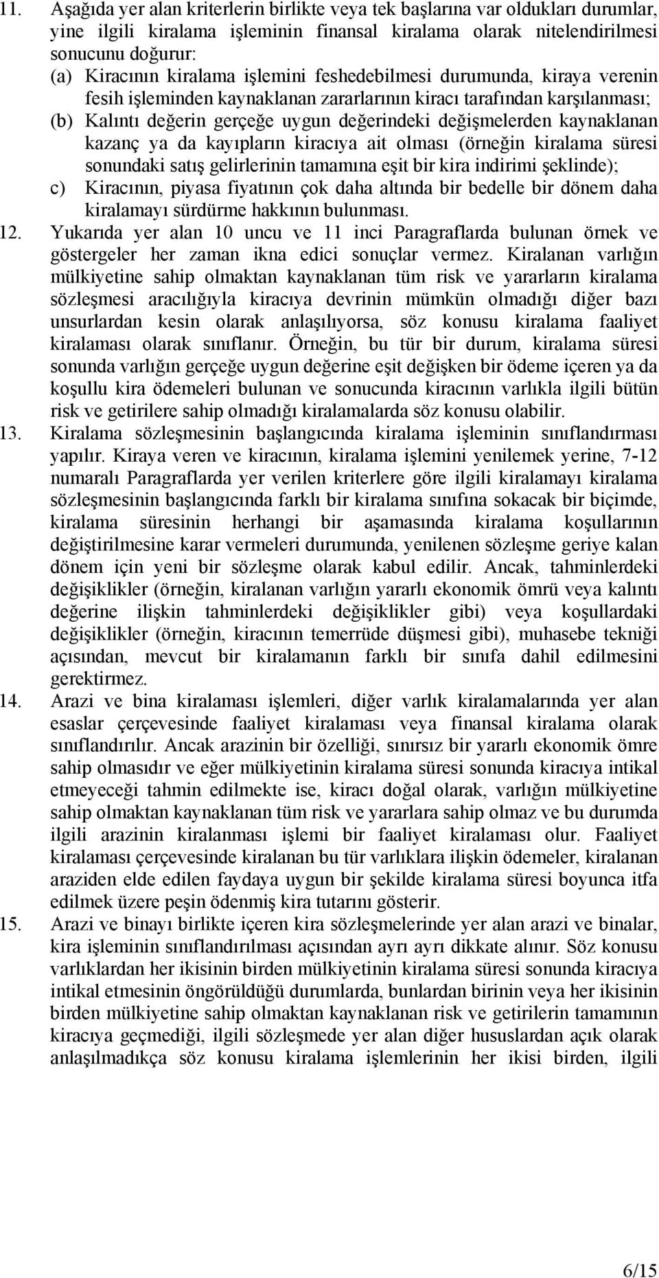 kazanç ya da kayıpların kiracıya ait olması (örneğin kiralama süresi sonundaki satış gelirlerinin tamamına eşit bir kira indirimi şeklinde); c) Kiracının, piyasa fiyatının çok daha altında bir