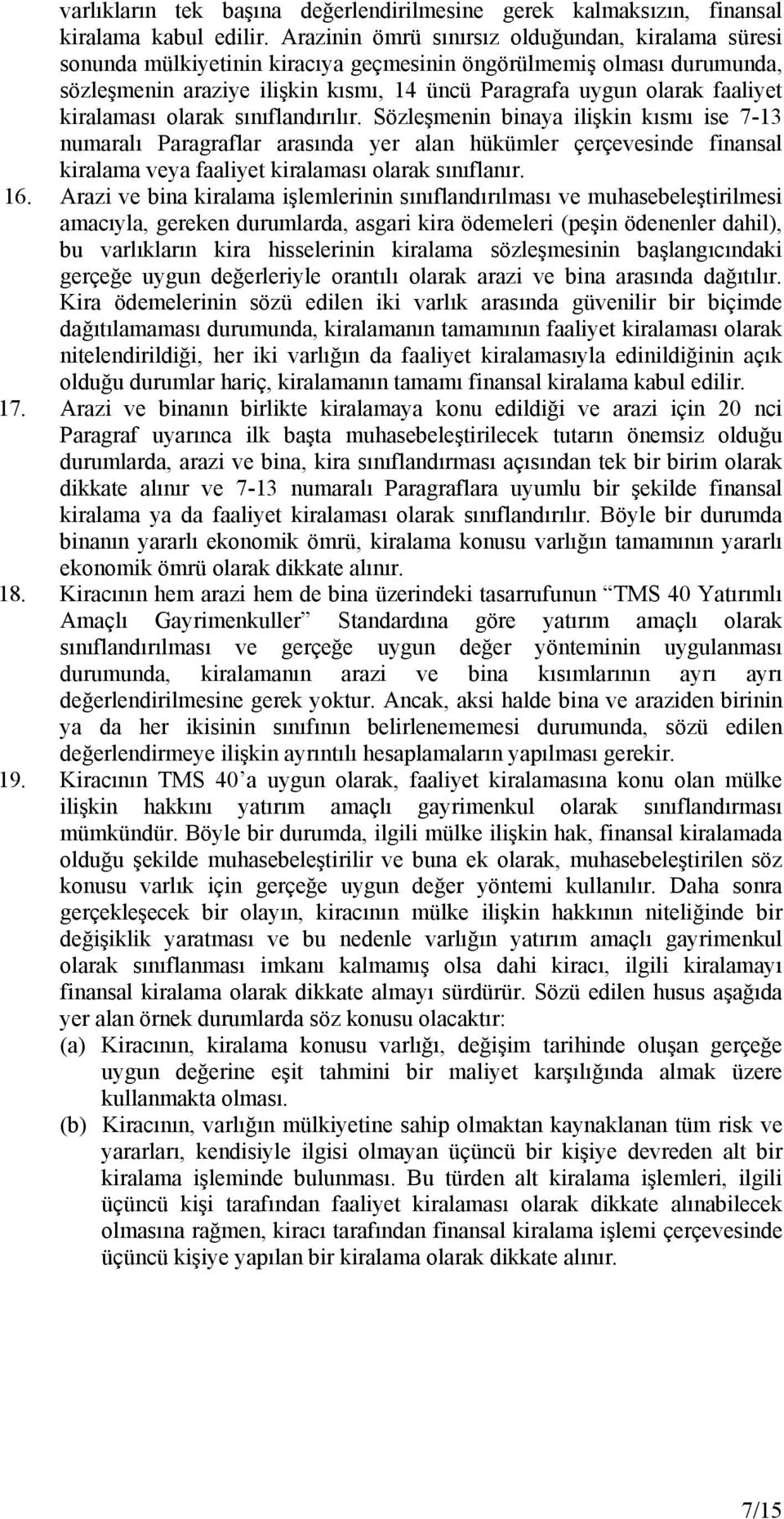 kiralaması olarak sınıflandırılır. Sözleşmenin binaya ilişkin kısmı ise 7-13 numaralı Paragraflar arasında yer alan hükümler çerçevesinde finansal kiralama veya faaliyet kiralaması olarak sınıflanır.