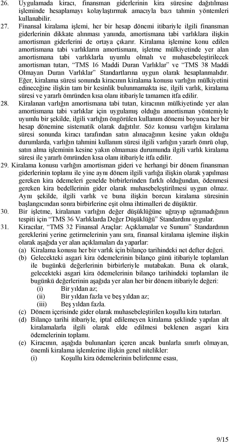 Kiralama işlemine konu edilen amortismana tabi varlıkların amortismanı, işletme mülkiyetinde yer alan amortismana tabi varlıklarla uyumlu olmalı ve muhasebeleştirilecek amortisman tutarı, TMS 16