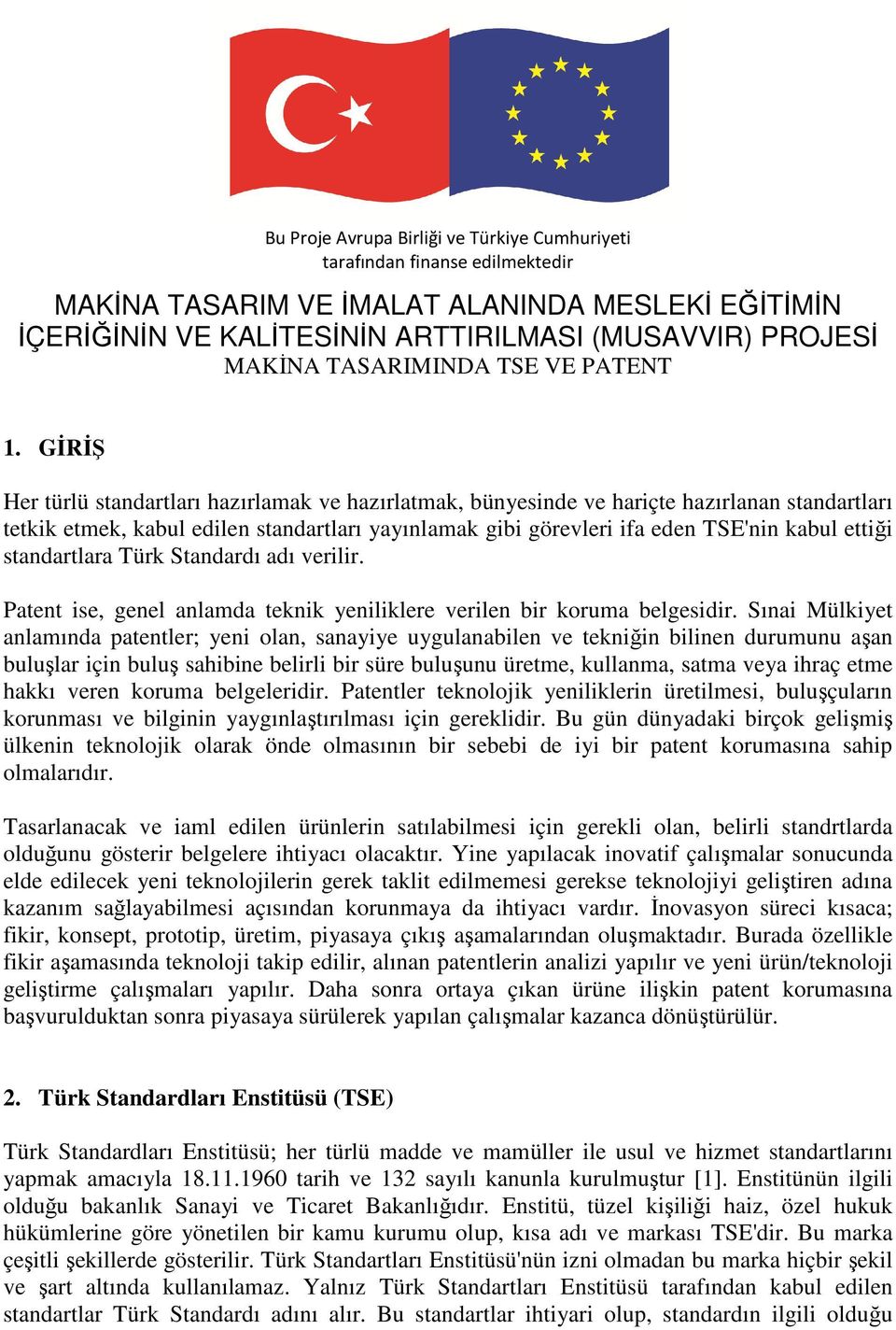 GİRİŞ Her türlü standartları hazırlamak ve hazırlatmak, bünyesinde ve hariçte hazırlanan standartları tetkik etmek, kabul edilen standartları yayınlamak gibi görevleri ifa eden TSE'nin kabul ettiği