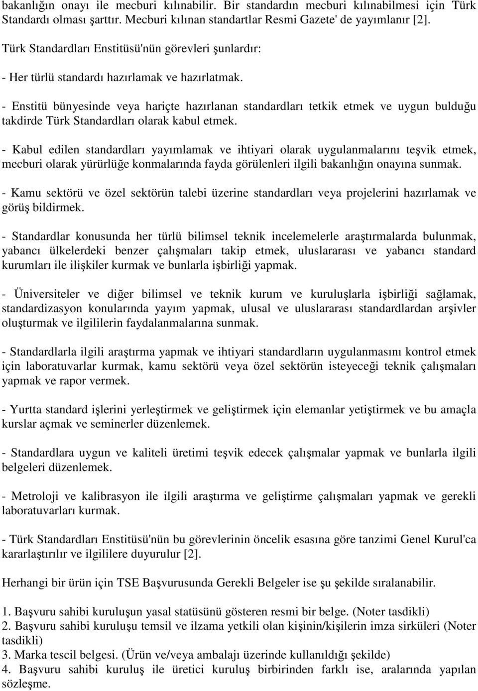 - Enstitü bünyesinde veya hariçte hazırlanan standardları tetkik etmek ve uygun bulduğu takdirde Türk Standardları olarak kabul etmek.