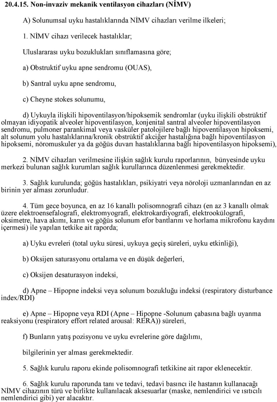 ilişkili hipoventilasyon/hipoksemik sendromlar (uyku ilişkili obstrüktif olmayan idiyopatik alveoler hipoventilasyon, konjenital santral alveoler hipoventilasyon sendromu, pulmoner parankimal veya