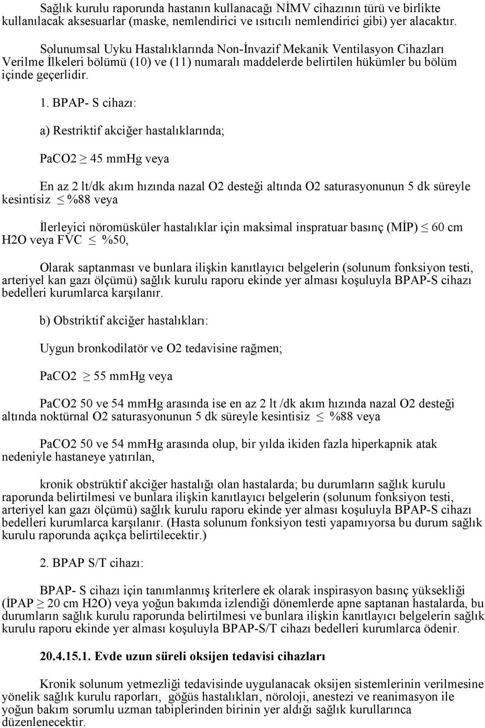 BPAP- S cihazı: a) Restriktif akciğer hastalıklarında; PaCO2 45 mmhg veya En az 2 lt/dk akım hızında nazal O2 desteği altında O2 saturasyonunun 5 dk süreyle kesintisiz %88 veya Đlerleyici