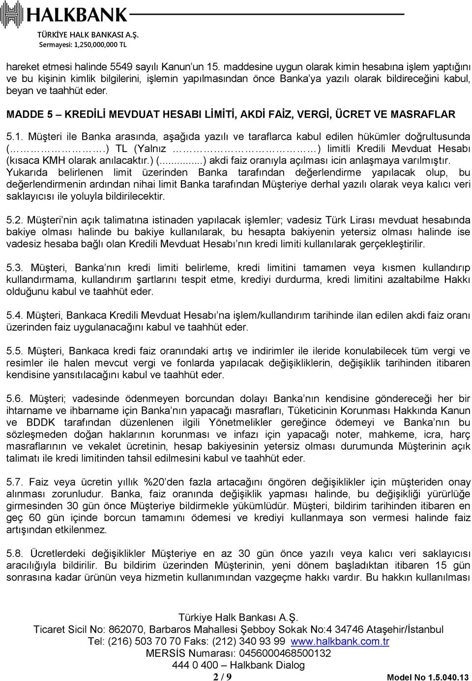 MADDE 5 KREDİLİ MEVDUAT HESABI LİMİTİ, AKDİ FAİZ, VERGİ, ÜCRET VE MASRAFLAR 5.1. Müşteri ile Banka arasında, aşağıda yazılı ve taraflarca kabul edilen hükümler doğrultusunda (.