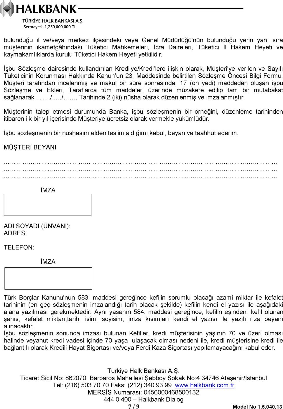 İşbu Sözleşme dairesinde kullandırılan Kredi ye/kredi lere ilişkin olarak, Müşteri ye verilen ve Sayılı Tüketicinin Korunması Hakkında Kanun un 23.