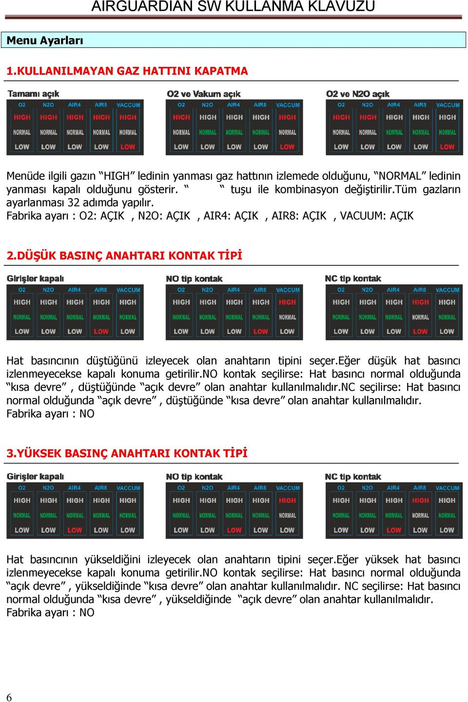 DÜŞÜK BASINÇ ANAHTARI KONTAK TİPİ Hat basıncının düştüğünü izleyecek olan anahtarın tipini seçer.eğer düşük hat basıncı izlenmeyecekse kapalı konuma getirilir.