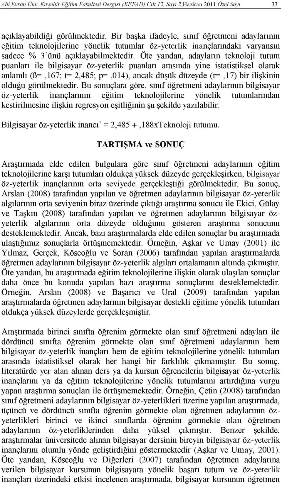 Öte yandan, adayların teknoloji tutum puanları ile bilgisayar öz-yeterlik puanları arasında yine istatistiksel olarak anlamlı (ß=,167; t= 2,485; p=,014), ancak düşük düzeyde (r=,17) bir ilişkinin