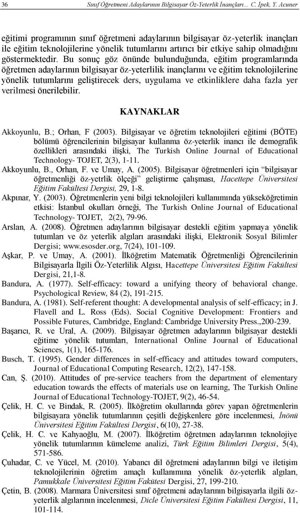 Bu sonuç göz önünde bulunduğunda, eğitim programlarında öğretmen adaylarının bilgisayar öz-yeterlilik inançlarını ve eğitim teknolojilerine yönelik tutumlarını geliştirecek ders, uygulama ve