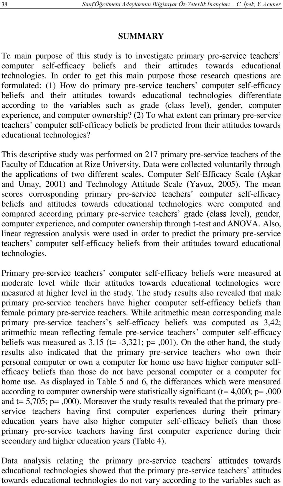 In order to get this main purpose those research questions are formulated: (1) How do primary pre-service teachers computer self-efficacy beliefs and their attitudes towards educational technologies