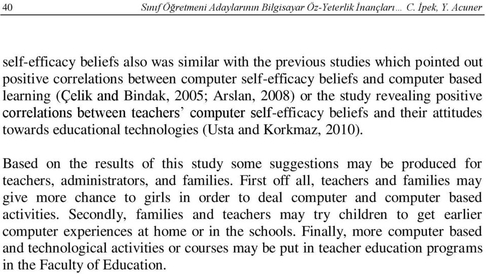 2005; Arslan, 2008) or the study revealing positive correlations between teachers computer self-efficacy beliefs and their attitudes towards educational technologies (Usta and Korkmaz, 2010).