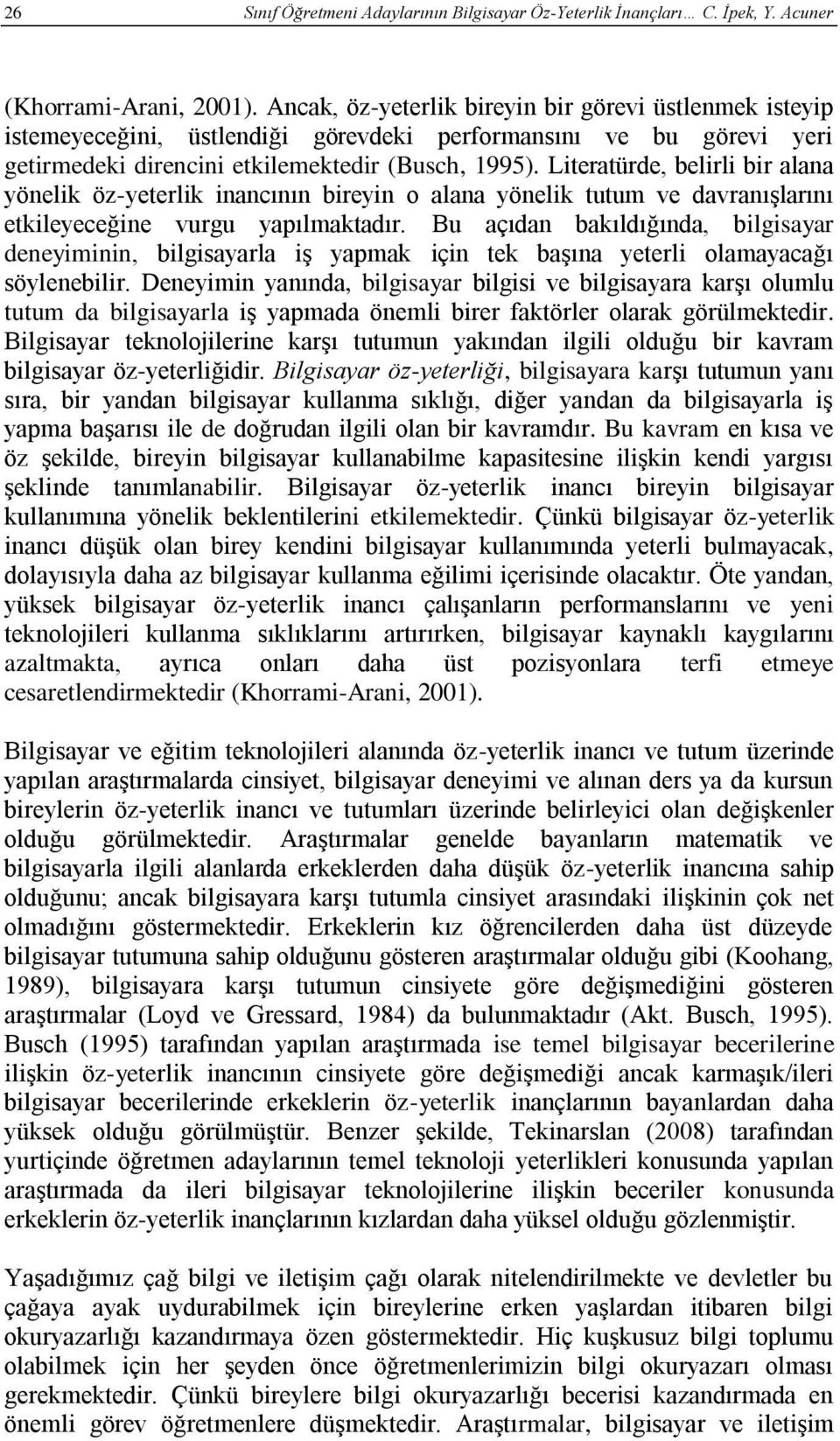 Literatürde, belirli bir alana yönelik öz-yeterlik inancının bireyin o alana yönelik tutum ve davranışlarını etkileyeceğine vurgu yapılmaktadır.