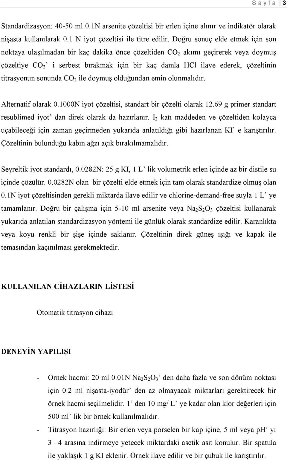 titrasyonun sonunda CO 2 ile doymuş olduğundan emin olunmalıdır. Alternatif olarak 0.1000N iyot çözeltisi, standart bir çözelti olarak 12.