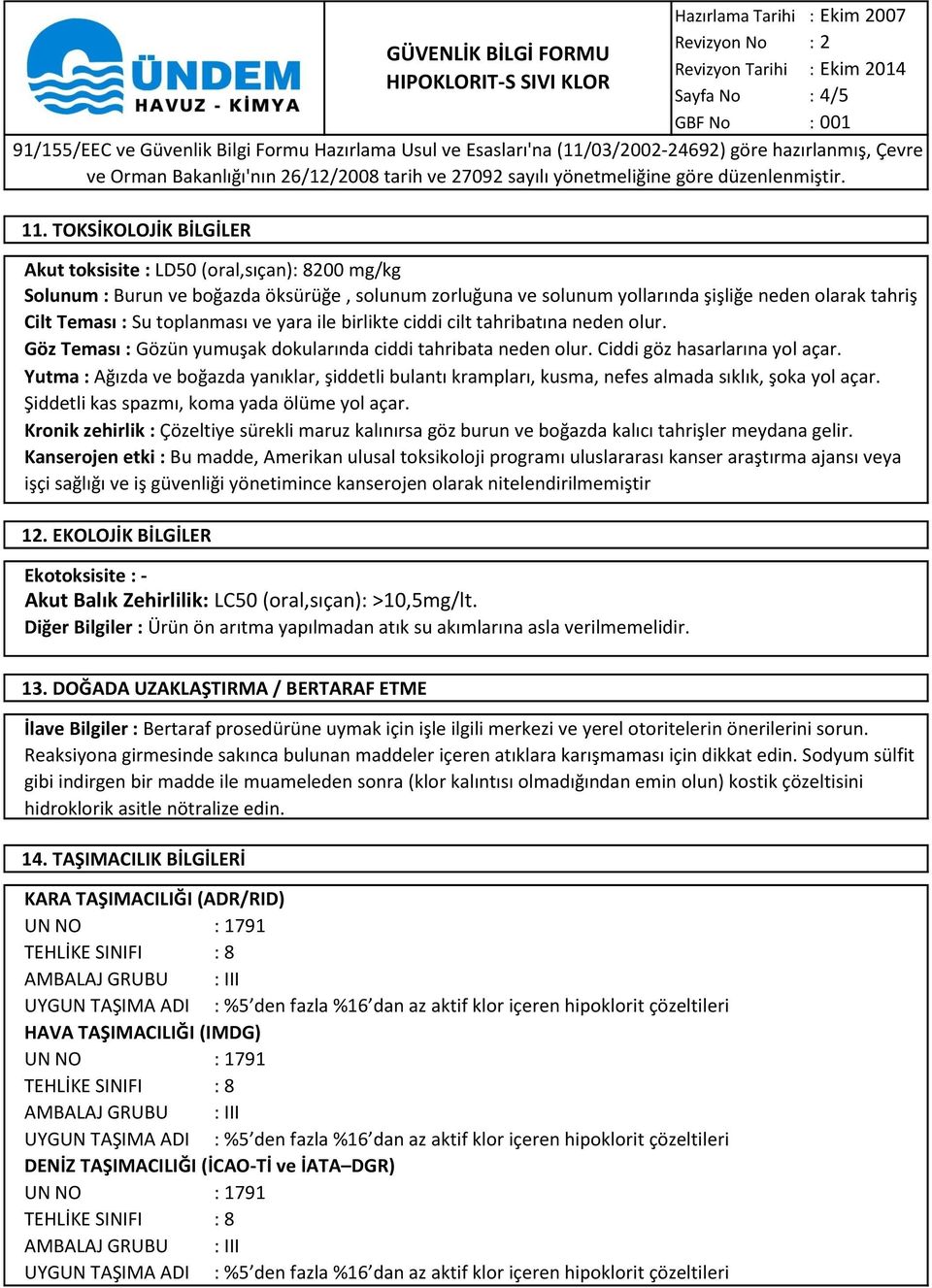 toplanması ve yara ile birlikte ciddi cilt tahribatına neden olur. Göz Teması : Gözün yumuşak dokularında ciddi tahribata neden olur. Ciddi göz hasarlarına yol açar.