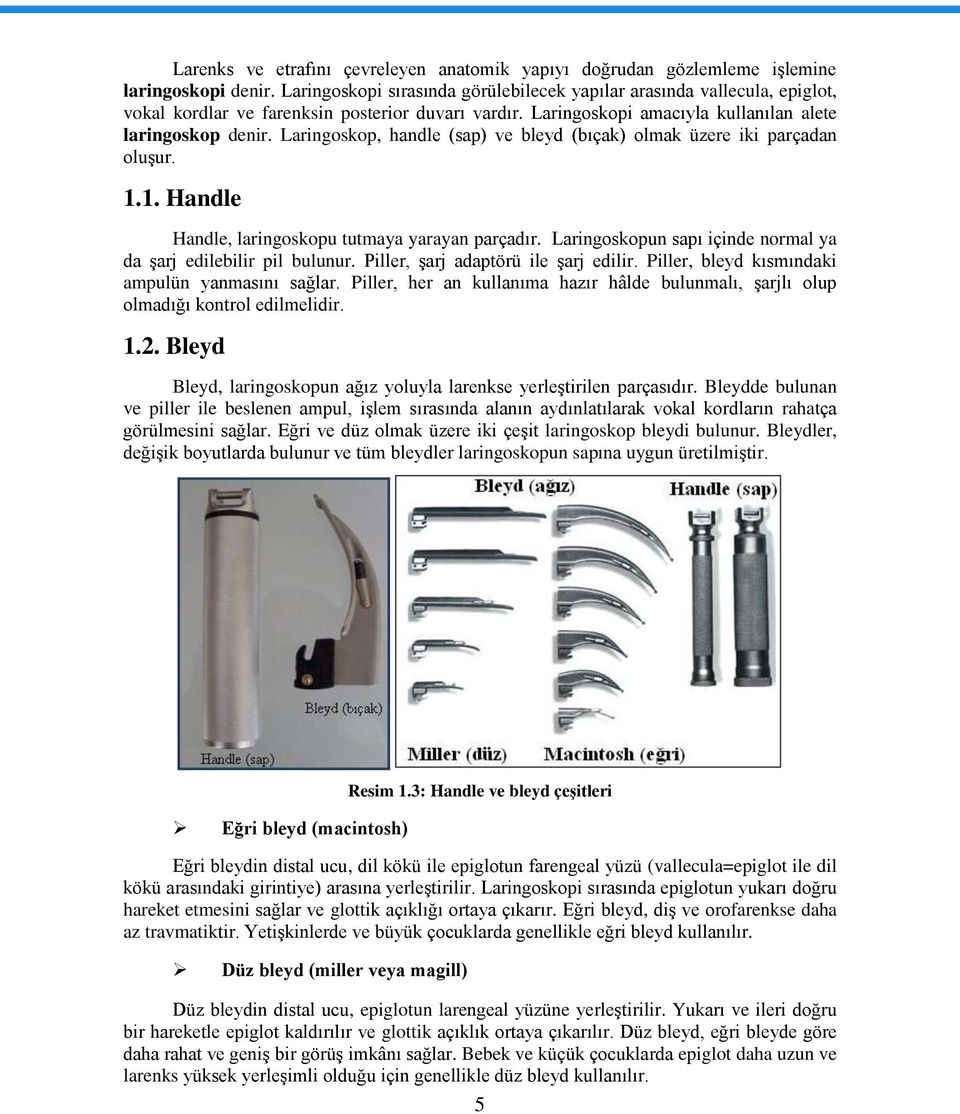 Laringoskop, handle (sap) ve bleyd (bıçak) olmak üzere iki parçadan oluģur. 1.1. Handle Handle, laringoskopu tutmaya yarayan parçadır.
