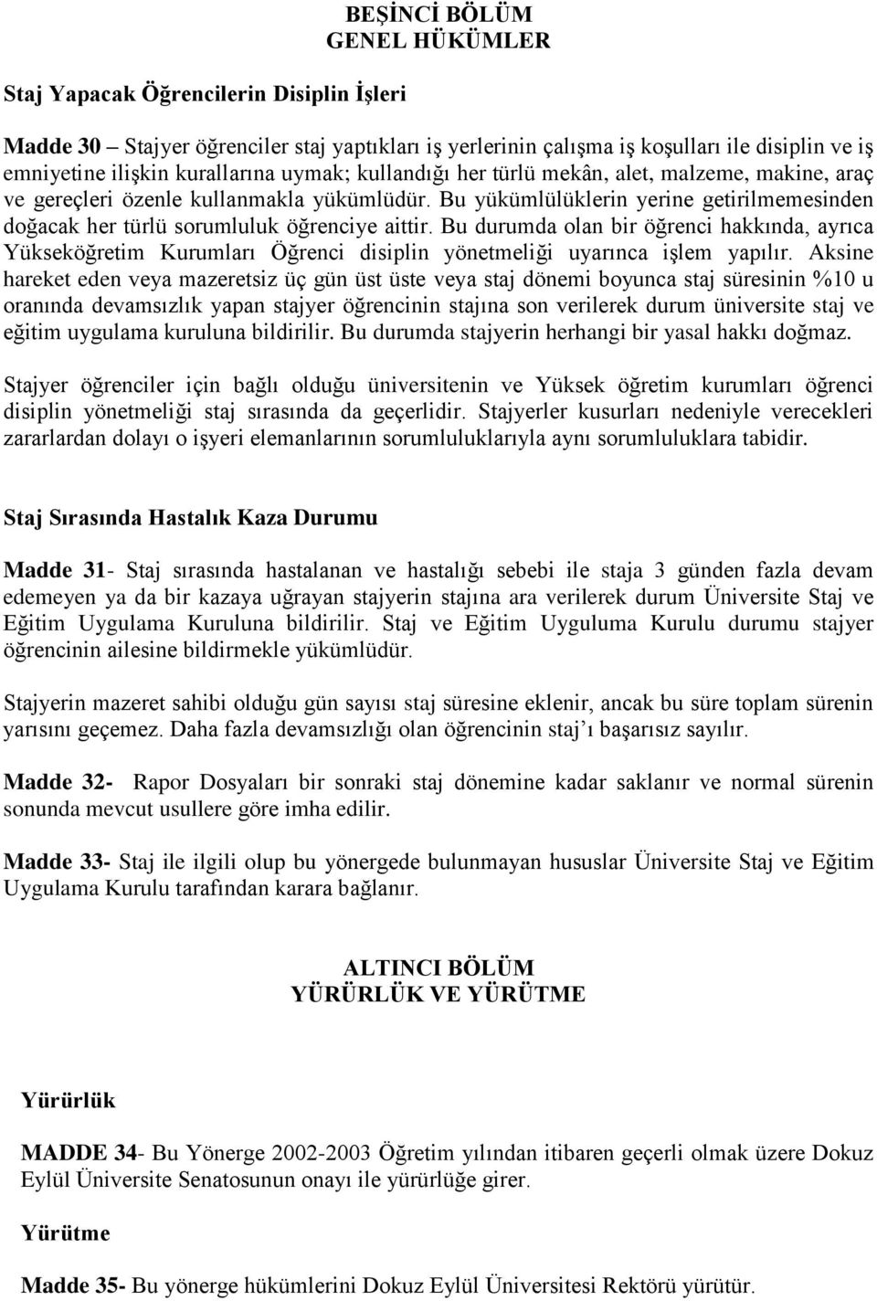 Bu durumda olan bir öğrenci hakkında, ayrıca Yükseköğretim Kurumları Öğrenci disiplin yönetmeliği uyarınca işlem yapılır.