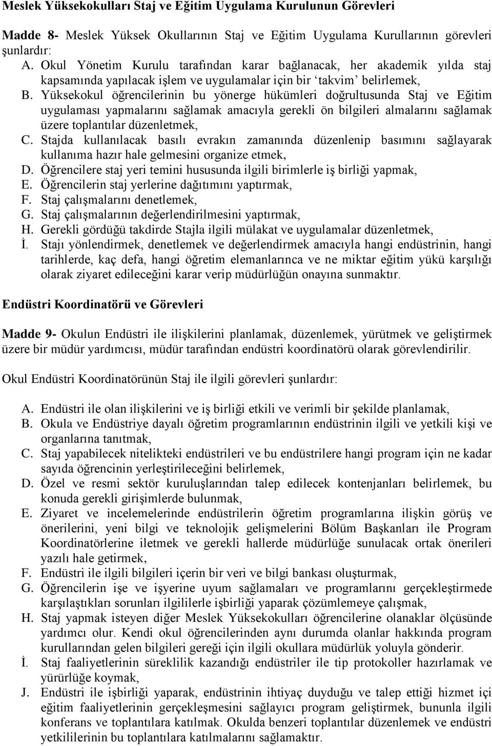 Yüksekokul öğrencilerinin bu yönerge hükümleri doğrultusunda Staj ve Eğitim uygulaması yapmalarını sağlamak amacıyla gerekli ön bilgileri almalarını sağlamak üzere toplantılar düzenletmek, C.