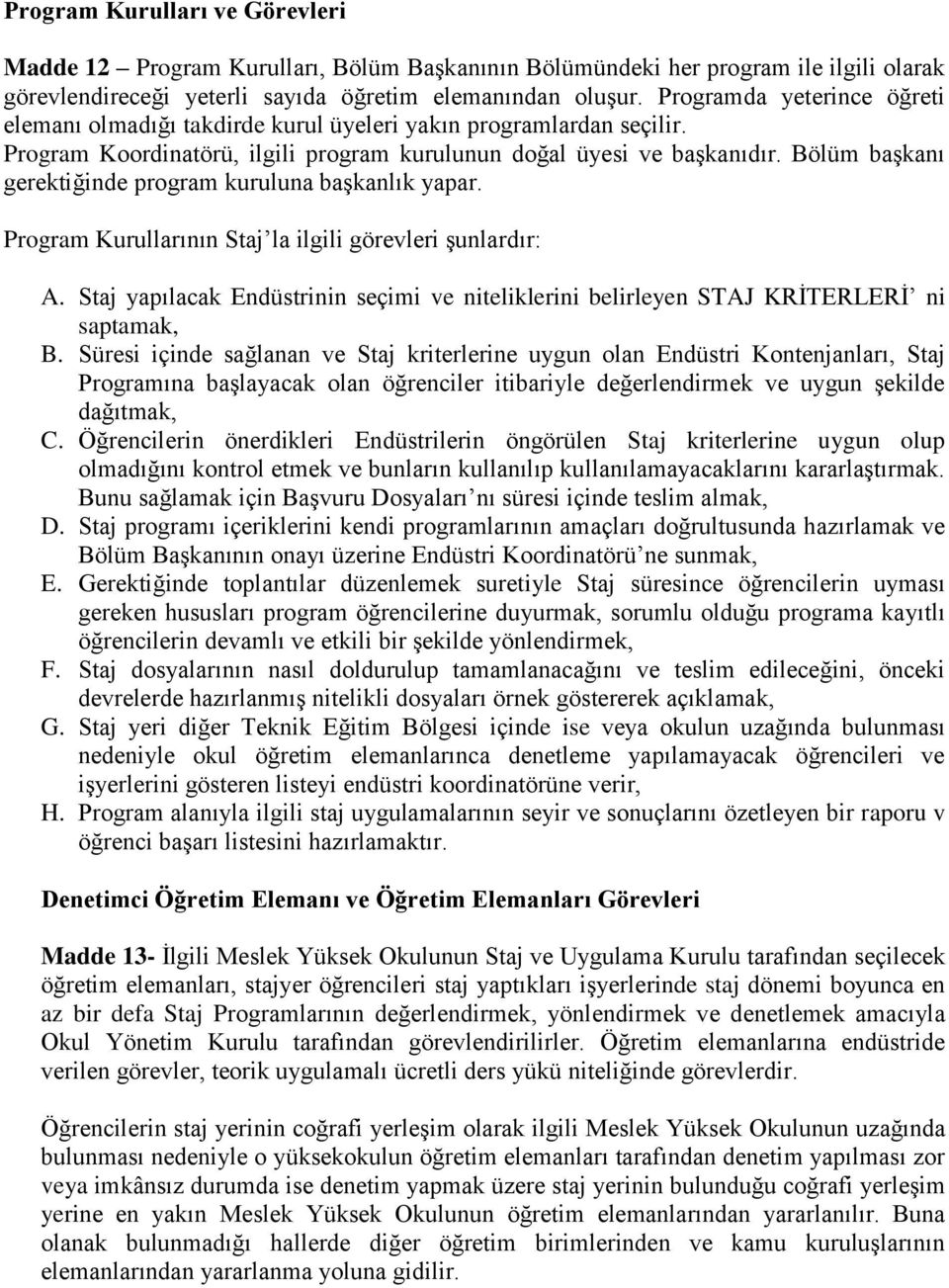 Bölüm başkanı gerektiğinde program kuruluna başkanlık yapar. Program Kurullarının Staj la ilgili görevleri şunlardır: A.