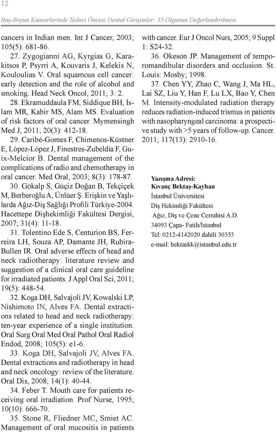 Ekramuddaula FM, Siddique BH, Islam MR, Kabir MS, Alam MS. Evaluation of risk factors of oral cancer. Mymensingh Med J, 2011; 20(3): 412-18. 29.