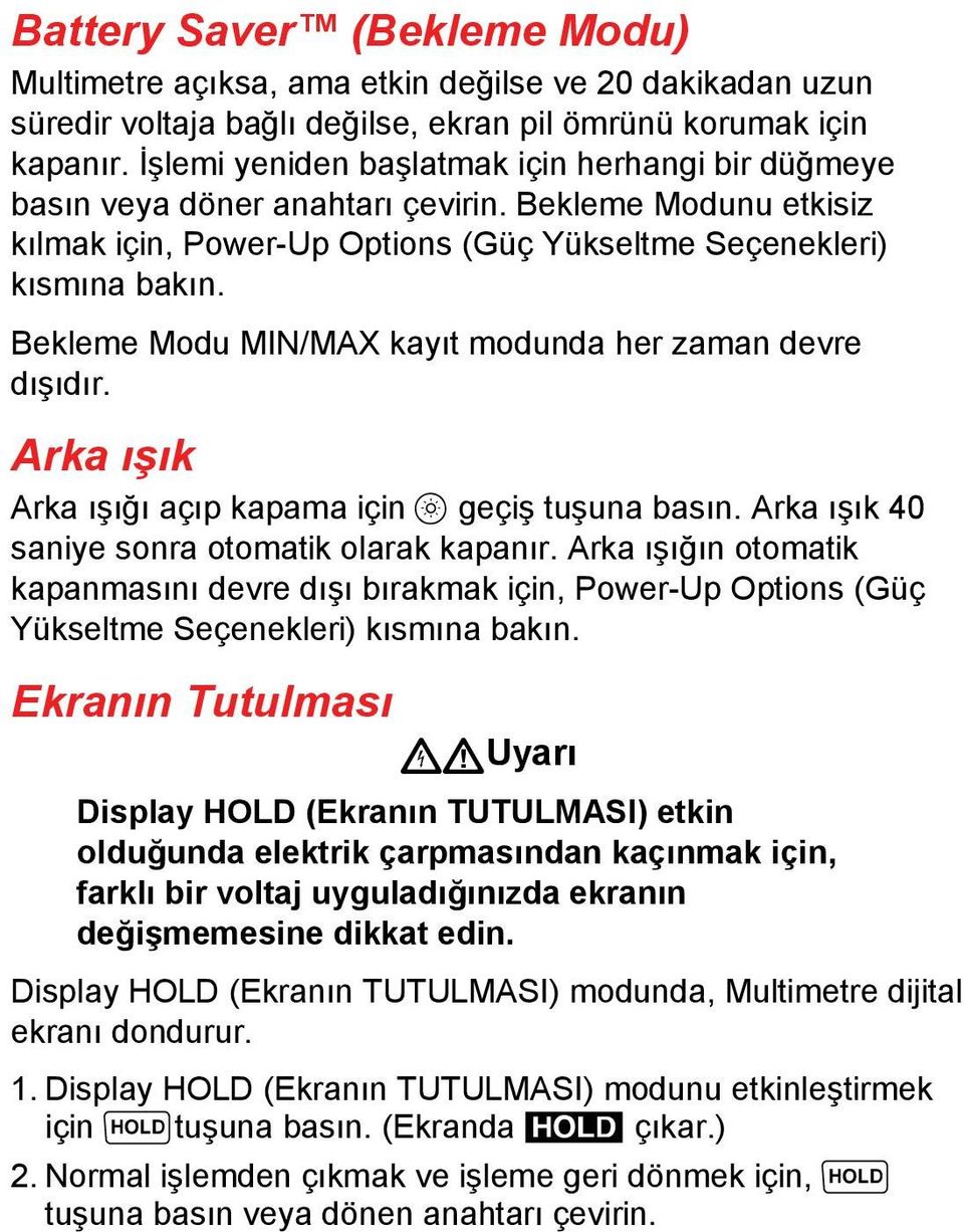 Bekleme Modu MIN/MAX kayıt modunda her zaman devre dışıdır. Arka ışık Arka ışığı açıp kapama için geçiş tuşuna basın. Arka ışık 40 saniye sonra otomatik olarak kapanır.