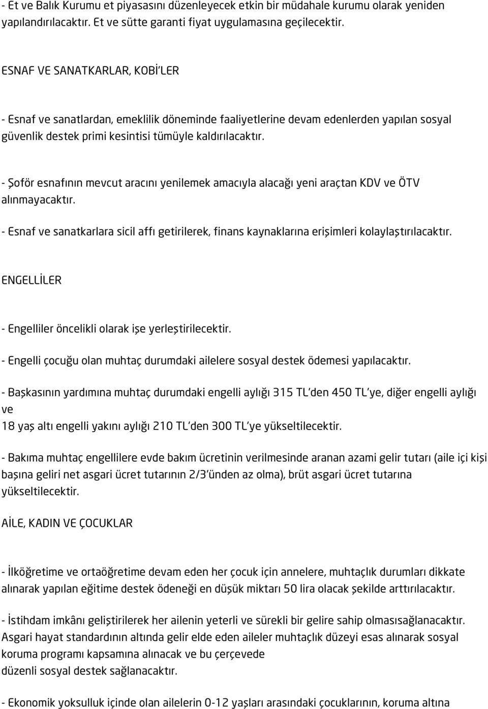 - Şoför esnafının mevcut aracını yenilemek amacıyla alacağı yeni araçtan KDV ve ÖTV alınmayacaktır. - Esnaf ve sanatkarlara sicil affı getirilerek, finans kaynaklarına erişimleri kolaylaştırılacaktır.