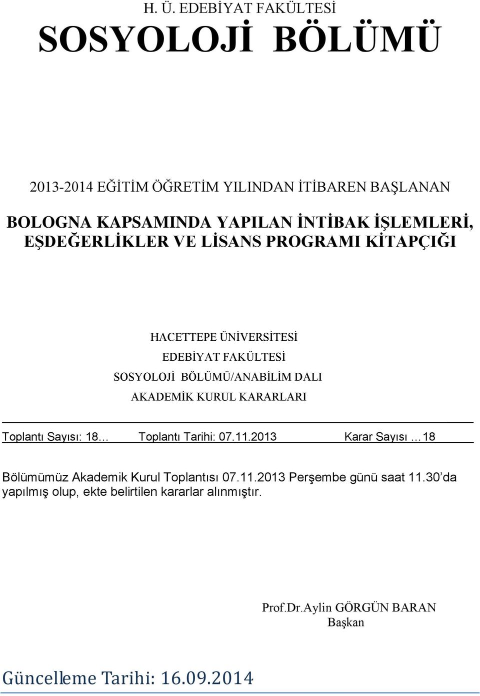 AKADEMİK KURUL KARARLARI Toplantı Sayısı: 18 Toplantı Tarihi: 07.11.2013 Karar Sayısı 18 Bölümümüz Akademik Kurul Toplantısı 07.11.2013 Perşembe günü saat 11.
