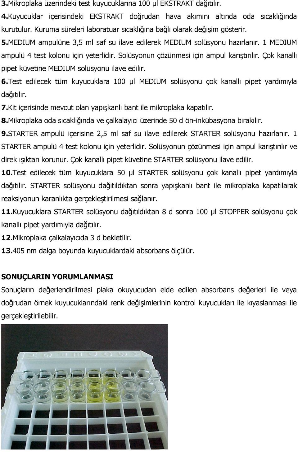 Solüsyonun çözünmesi için ampul karıştırılır. Çok kanallı pipet küvetine MEDIUM solüsyonu ilave edilir. 6.Test edilecek tüm kuyucuklara 100 μl MEDIUM solüsyonu çok kanallı pipet yardımıyla dağıtılır.