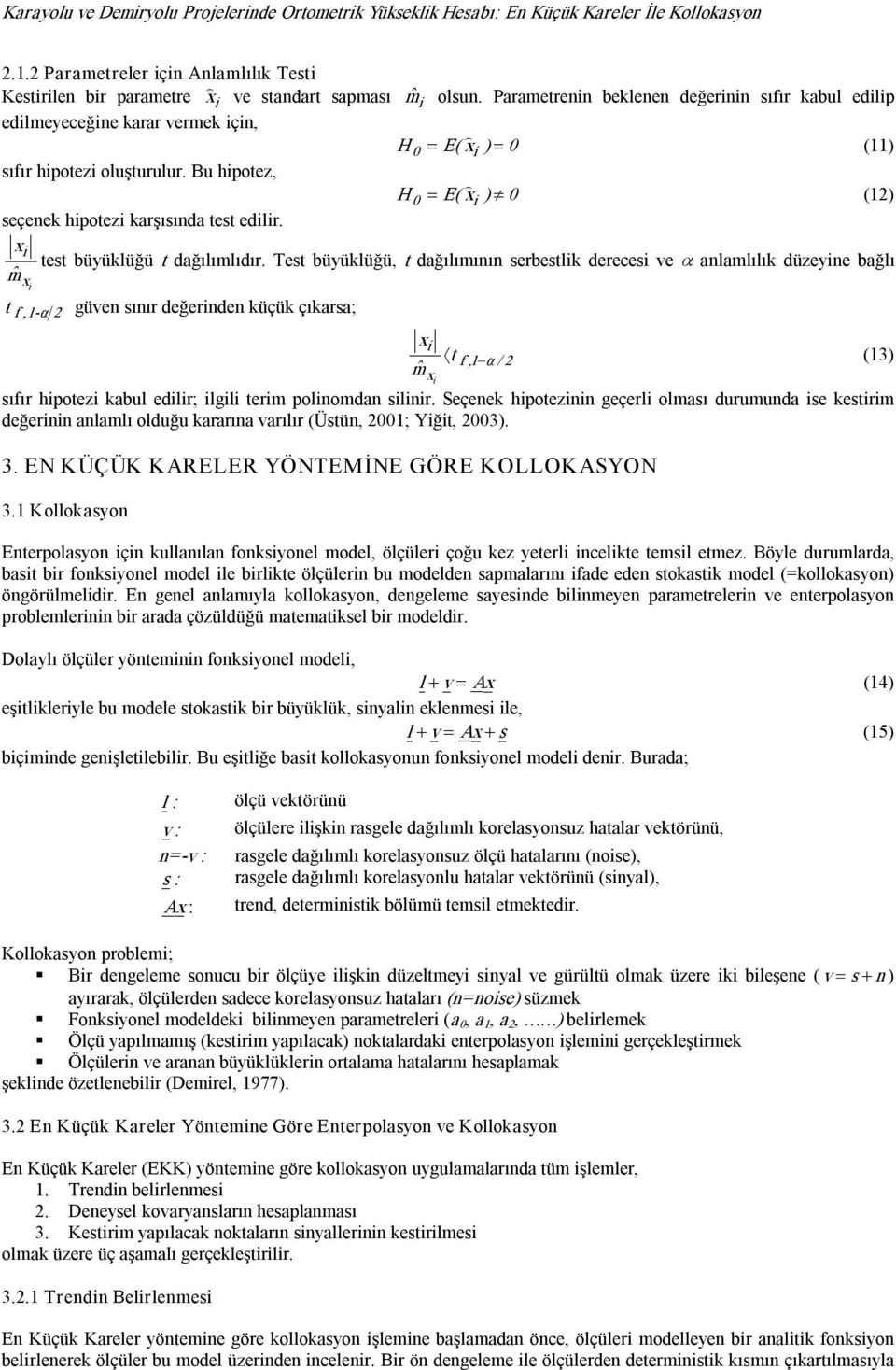 Bu hipotez, H 0 = E ( x i 0 (1 eçenek hipotezi karşıında tet edilir. x i tet büyüklüğü t dağılımlıdır.