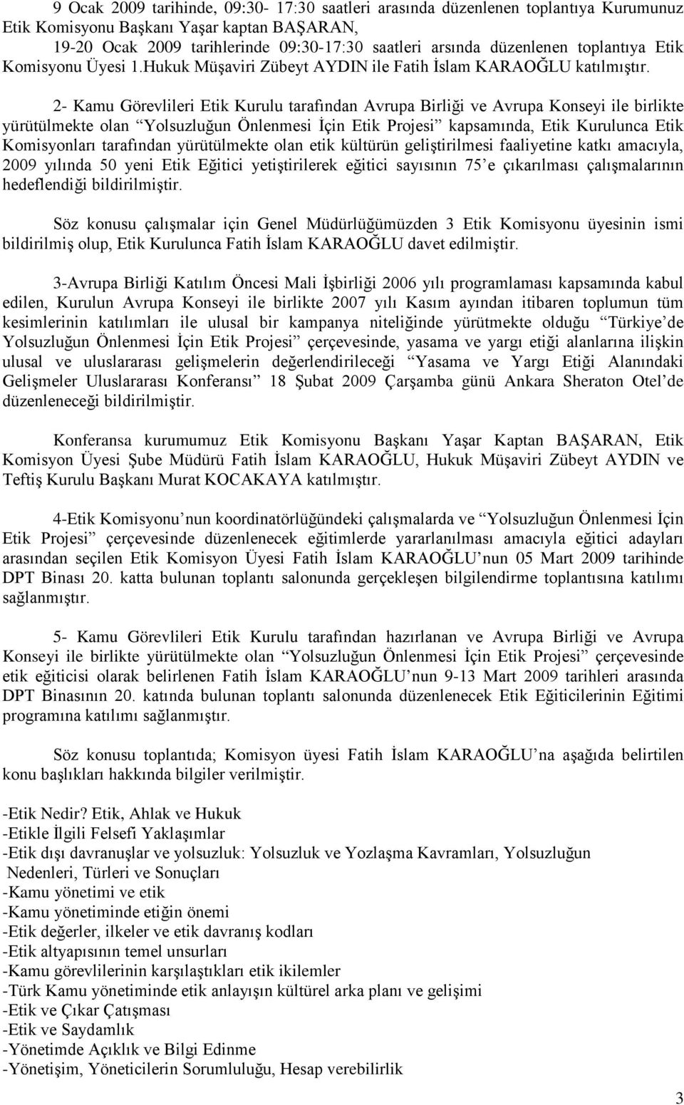 2- Kamu Görevlileri Etik Kurulu tarafından Avrupa Birliği ve Avrupa Konseyi ile birlikte yürütülmekte olan Yolsuzluğun Önlenmesi İçin Etik Projesi kapsamında, Etik Kurulunca Etik Komisyonları