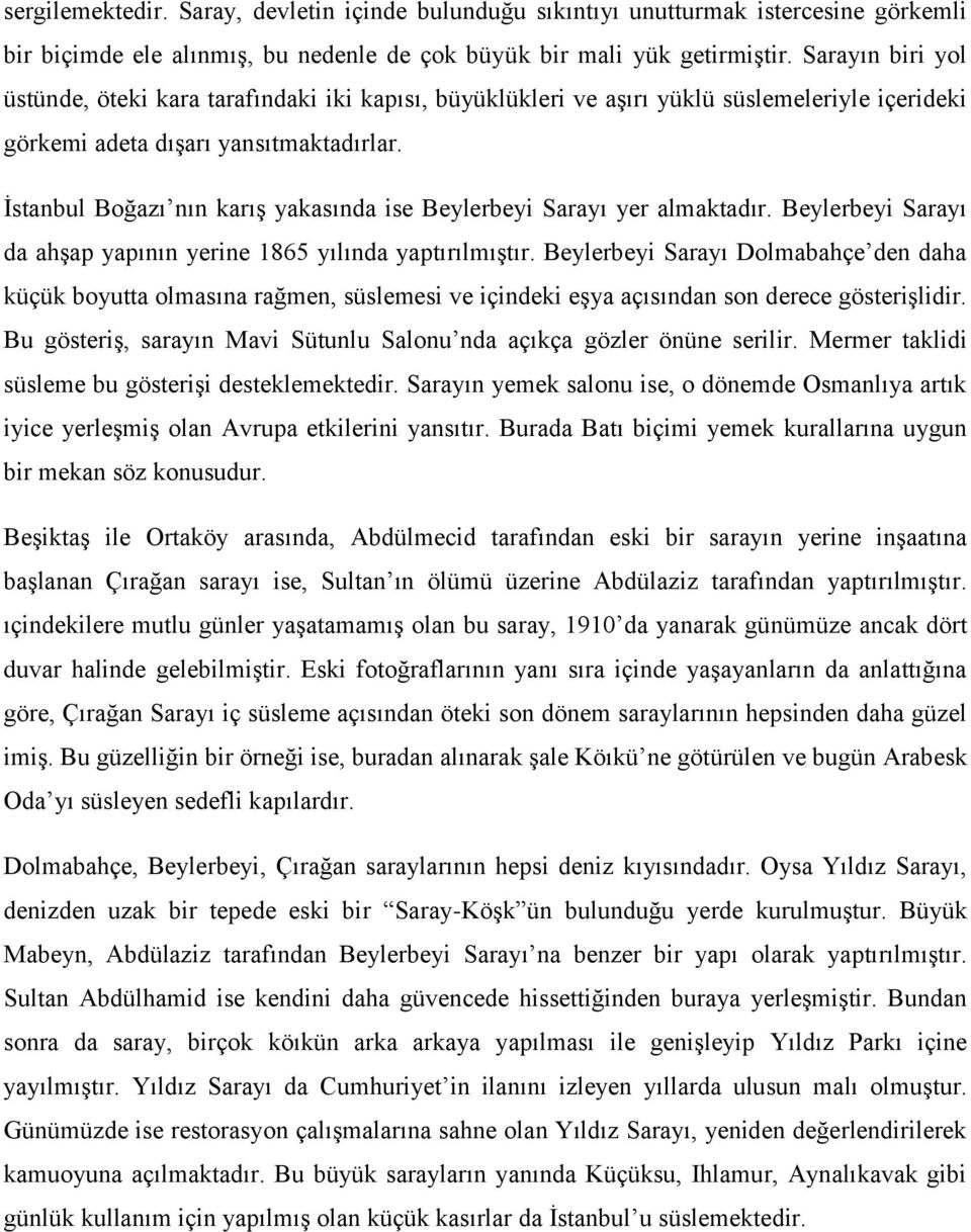 İstanbul Boğazı nın karış yakasında ise Beylerbeyi Sarayı yer almaktadır. Beylerbeyi Sarayı da ahşap yapının yerine 1865 yılında yaptırılmıştır.