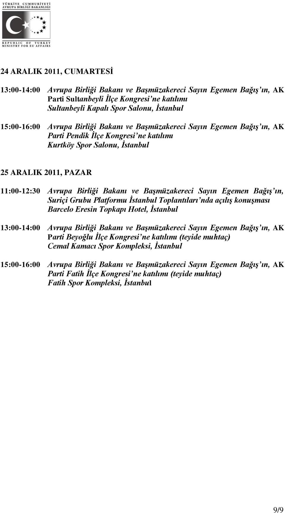 Başmüzakereci Sayın Egemen Bağış ın, Suriçi Grubu Platformu İstanbul Toplantıları nda açılış konuşması Barcelo Eresin Topkapı Hotel, İstanbul 13:00-14:00 Avrupa Birliği Bakanı ve Başmüzakereci Sayın