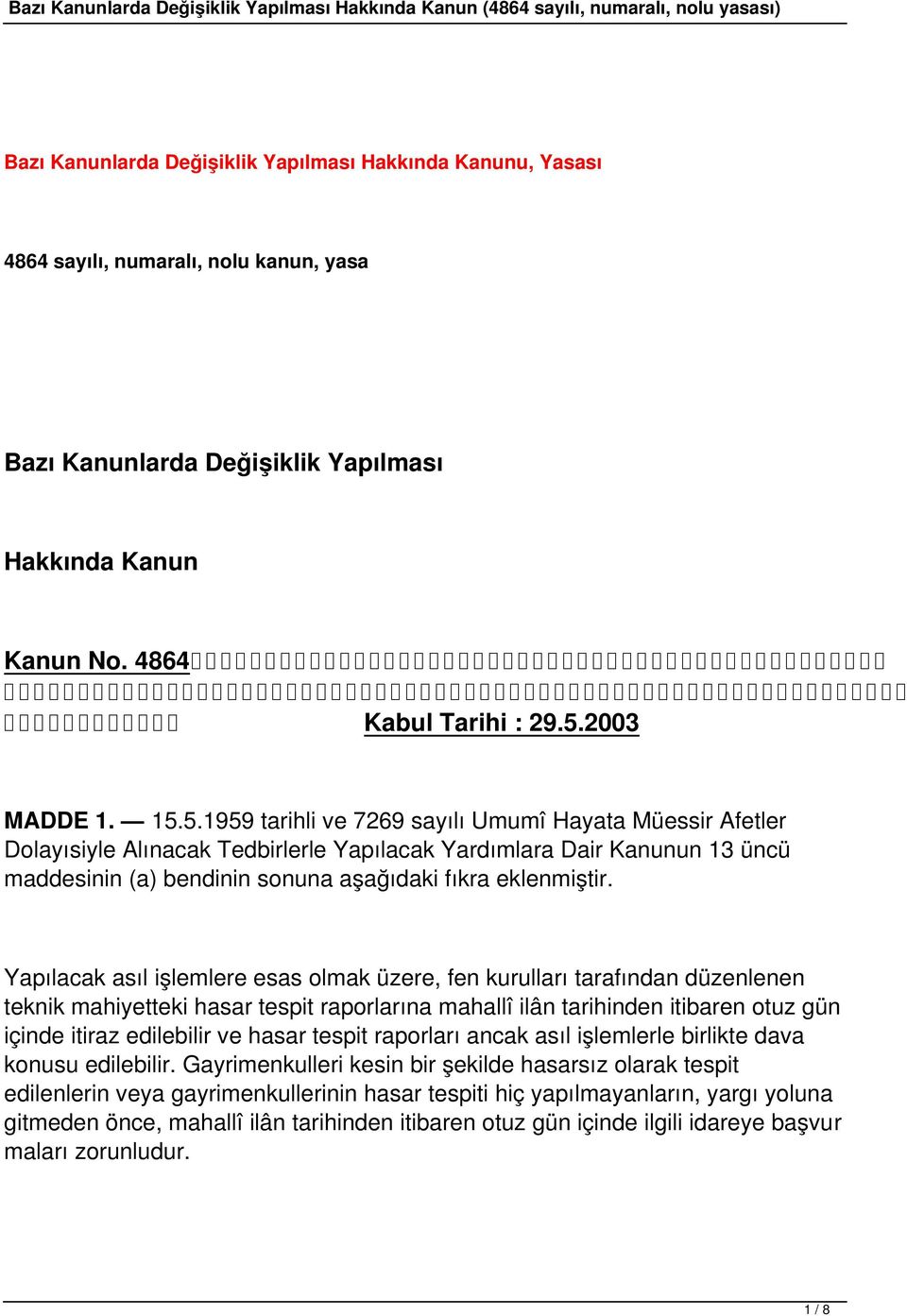 5.1959 tarihli ve 7269 sayılı Umumî Hayata Müessir Afetler Dolayısiyle Alınacak Tedbirlerle Yapılacak Yardımlara Dair Kanunun 13 üncü maddesinin (a) bendinin sonuna aşağıdaki fıkra eklenmiştir.