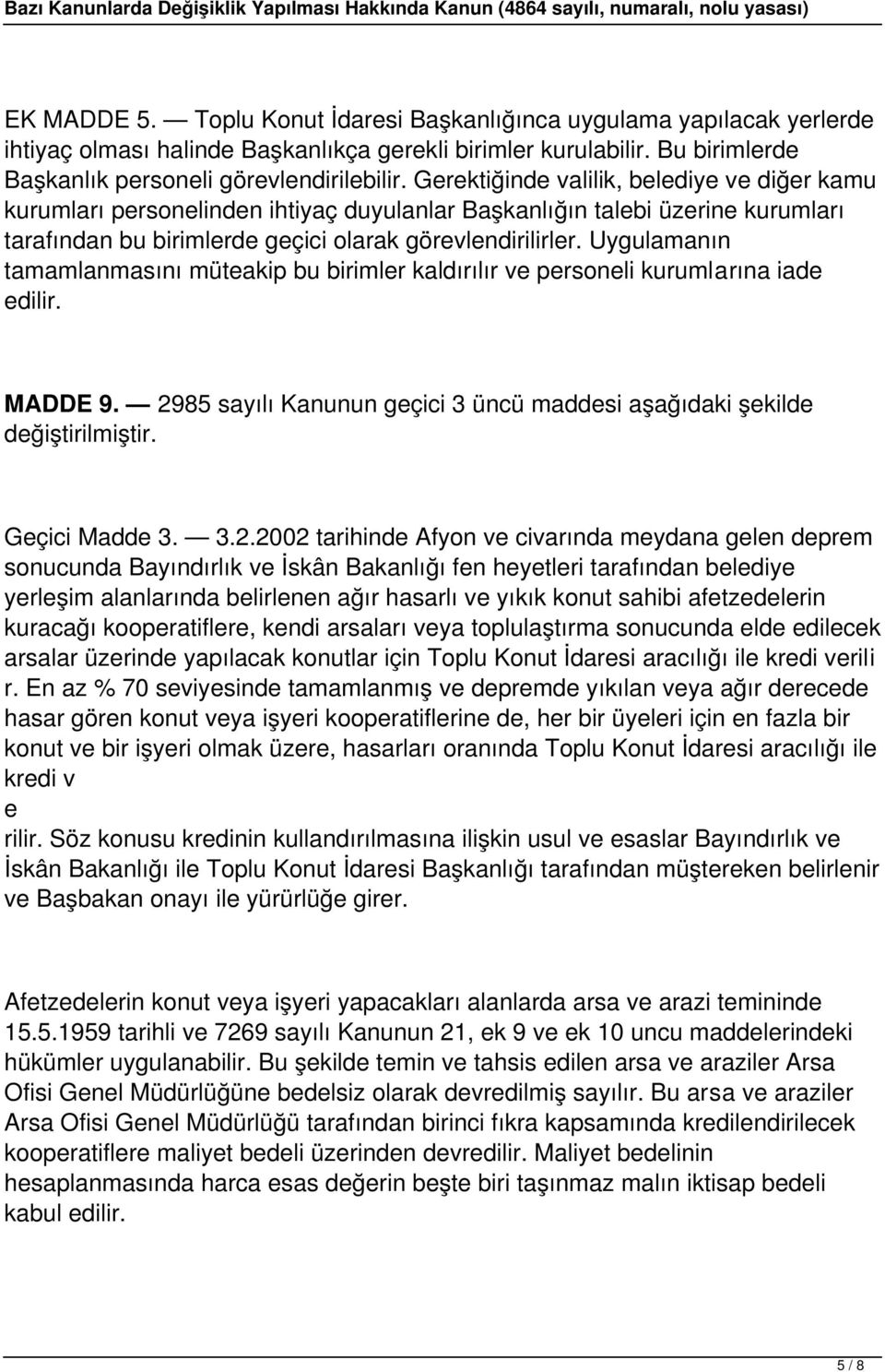 Uygulamanın tamamlanmasını müteakip bu birimler kaldırılır ve personeli kurumlarına iade edilir. MADDE 9. 2985 sayılı Kanunun geçici 3 üncü maddesi aşağıdaki şekilde değiştirilmiştir. Geçici Madde 3.