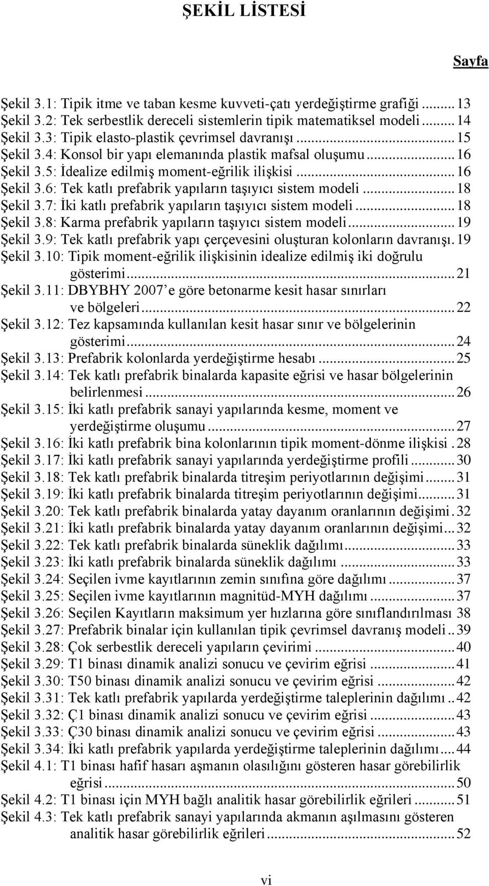 .. 18 ġekil 3.7: Ġki katlı prefabrik yapıların taģıyıcı sistem modeli... 18 ġekil 3.8: Karma prefabrik yapıların taģıyıcı sistem modeli... 19 ġekil 3.